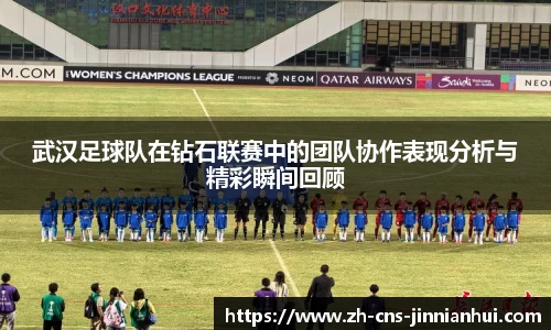 武汉足球队在钻石联赛中的团队协作表现分析与精彩瞬间回顾